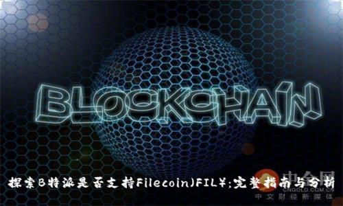 探索B特派是否支持Filecoin（FIL）：完整指南与分析