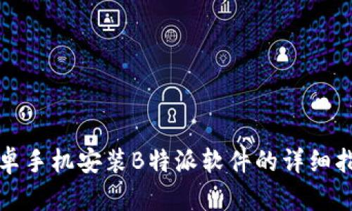 安卓手机安装B特派软件的详细指南