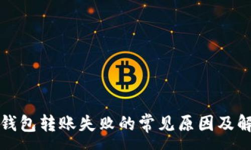 :

以太坊钱包转账失败的常见原因及解决方案