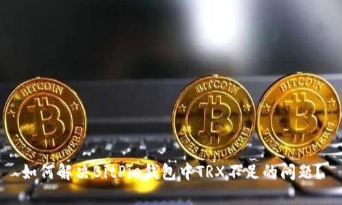 如何解决BitPie钱包中TRX不足的问题？