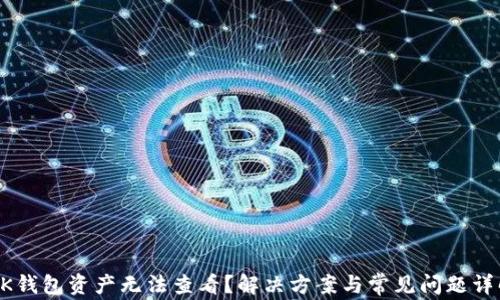 
BK钱包资产无法查看？解决方案与常见问题详解