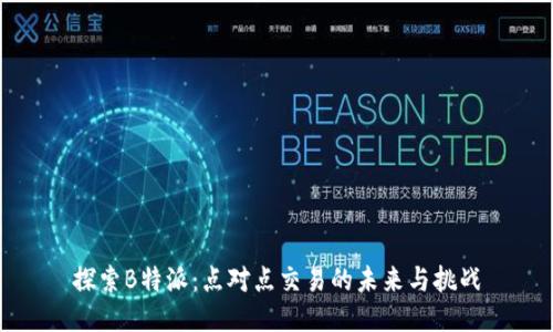探索B特派：点对点交易的未来与挑战