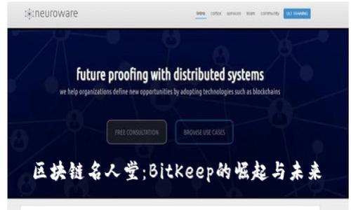 区块链名人堂：BitKeep的崛起与未来