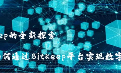 原力元宇宙：BitKeep的全新探索

解密原力元宇宙：如何通过BitKeep平台实现数字资产管理的智能化