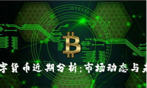 主流数字货币近期分析：市场动态与未来走势