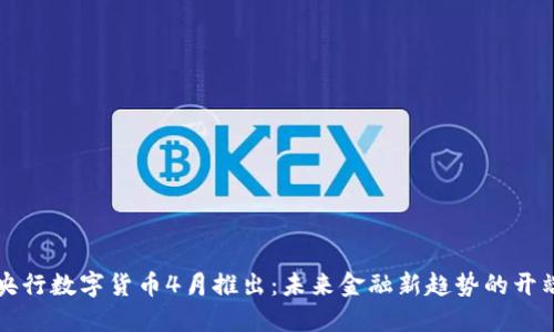 央行数字货币4月推出：未来金融新趋势的开端