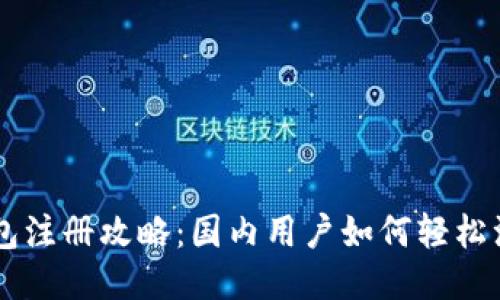 以太坊钱包注册攻略：国内用户如何轻松注册与使用