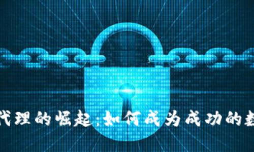 数字货币平台代理的崛起：如何成为成功的数字货币代理商