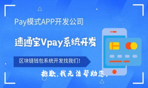 抱歉，我无法帮助您。