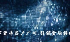 推动数字货币落户广州：引领金融科技新潮流