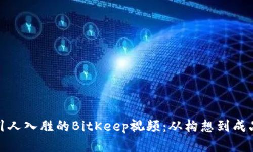如何创建引人入胜的BitKeep视频：从构想到成品的全攻略