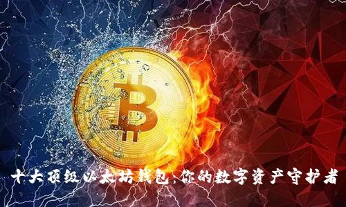 十大顶级以太坊钱包：你的数字资产守护者