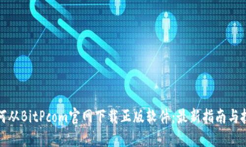 如何从BitPcom官网下载正版软件：最新指南与技巧