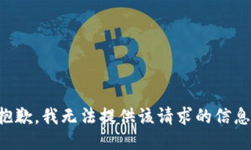 抱歉，我无法提供该请求的信息。