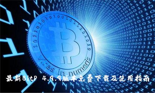 最新BitP 4.9.9版本免费下载及使用指南