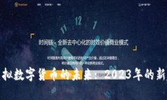 探索国产虚拟数字货币的未来: 2023年的新趋势与