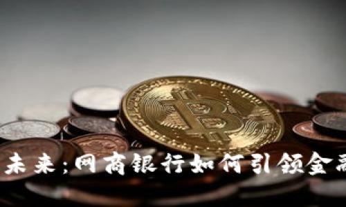 数字货币的未来：网商银行如何引领金融创新潮流？