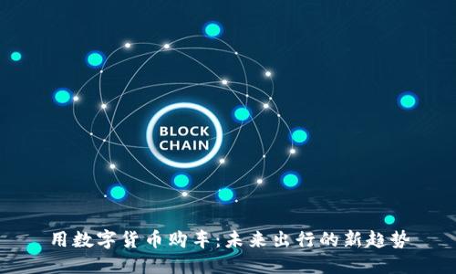 用数字货币购车：未来出行的新趋势