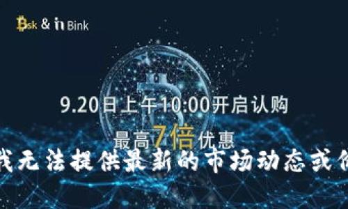 很抱歉，我无法提供最新的市场动态或价格变化。