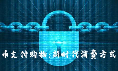 数字货币支付购物：新时代消费方式的崛起