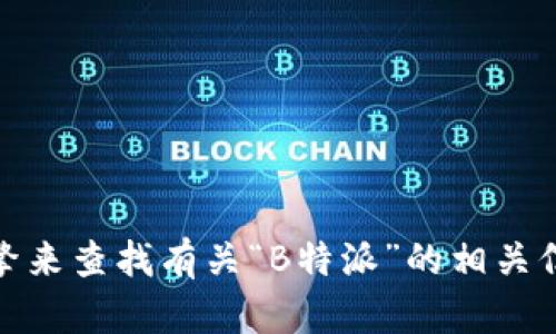 抱歉，我无法提供特定网站的链接或访问信息。不过，你可以通过搜索引擎来查找有关“B特派”的相关信息和官方网站。如果你有其他问题或者需要其他类型的信息，请告诉我！