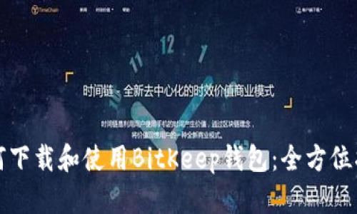 如何下载和使用BitKeep钱包：全方位指南