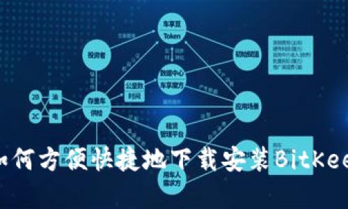 详解如何方便快捷地下载安装BitKeep钱包