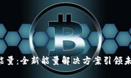 揭秘B特派能量：全新能量解决方案引领未来环保之路