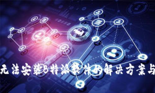 华为手机无法安装B特派软件的解决方案与技巧揭秘