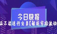 为什么B特派不能进行交易？解析市场波动与用户