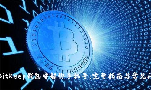 如何在BitKeep钱包中解绑手机号：完整指南与常见问题解答