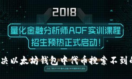 如何解决以太坊钱包中代币搜索不到的问题？