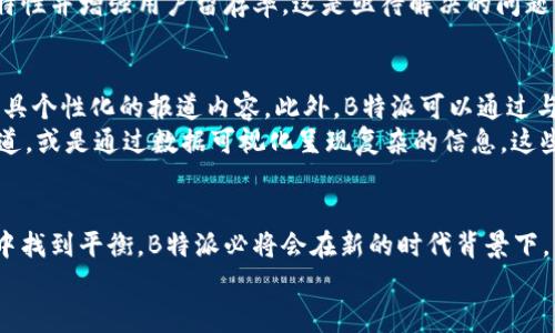 特派（B）怎么了？深度解析与未来趋势

特派, B特派, 报道, 新闻, 媒体/guanjianci

引言：B特派的崛起与挑战
在当今这个信息瞬息万变的时代，媒体行业正经历着前所未有的转型。特别是像B特派这样的新兴媒体平台，以其特有的报道方式和敏锐的洞察力，赢得了众多用户的青睐。然而，B特派也面临着许多困扰与挑战。各类质疑声层出不穷，这究竟是媒体环境变幻莫测的必然结果，还是B特派自身在运营方面的不足呢？

一、B特派的发展历程
自创立以来，B特派便以其“即时性”和“独特视角”著称，迅速在众多媒体平台中脱颖而出。它不仅提供了丰富多样的报道内容，还对传统媒体模式进行了大胆的创新。从新闻报道到专题深度剖析，B特派展现了不同于传统新闻的表现力，让读者在一片信息中找到所需的重点。
随着用户需求的变化，B特派及时调整策略，开始注重用户体验，从而吸引了大量年轻用户。“轻新闻”形式成为了其标志性的特征，使得复杂的新闻事件变得简单明了，符合了当代快节奏生活的需求。

二、B特派的优势与创新
在众多媒体平台中，B特派凭借几个显著的优势而脱颖而出。首先，它提供了高效的报道速度。B特派参与了各大热点事件的即时报道，迅速将事件的最新信息反馈给观众。这种高速反应能力，使得B特派始终处于信息传播的前沿。
其次，B特派在内容创作上注重多样性与深度。在与传统媒体的比较中，B特派的报道内容不仅限于新闻事件本身，还将社会背景、文化关联等更为丰富的元素纳入报道之中，这样的做法大大提升了读者对内容的认同感和参与感。
此外，B特派积极利用社交媒体平台进行内容传播，增强用户的互动体验。通过用户的反馈和参与，B特派在不断完善自身的同时，也建立了一定的用户粘性。这种创意的传播方式，使得B特派不仅是新闻的传播者，更是用户声音的承载者。

三、面临的挑战
然而，B特派在发展中也遇到了诸多困难。首先，要保持报道的速度和质量之间的平衡是一个不小的挑战。在追求速度的同时，如何保证信息的准确性与权威性，是媒体工作者需要时刻关注的重点。假如因为某一个疏忽而传播了错误的信息，将可能引发用户的不满，最终影响特派的品牌形象。
其次，内容生产的同质化问题愈发凸显。随着众多媒体平台涌入市场，类似题材和风格的报道层出不穷，用户的选择面愈加广泛，B特派要如何保持独特性并增强用户留存率，这是亟待解决的问题。此外，短视频和直播等新兴媒介的兴起，对B特派的传统报道形式构成了威胁。若不能及时适应这些新趋势，B特派或将面临被淘汰的风险。

四、B特派的未来趋势
在未来的发展中，B特派应该更加注重技术的应用与发展。人工智能、大数据分析等技术的结合，能够更好地对用户需求进行挖掘，从而提供更精准、更具个性化的报道内容。此外，B特派可以通过与其他平台的合作，进一步扩展自己的影响力。
在内容创新方面，B特派可以探索更加多元化的表现形式，结合新媒体技术，尝试制作更加生动温厚的报道。例如，利用增强现实（AR）技术呈现现场报道，或是通过数据可视化呈现复杂的信息，这些都是值得深入探索的方向。同时，B特派也应该关注多文化背景的报道，为读者提供更为全面和多视角的新闻事件解读，从而增强用户的文化认同感。

五、结语：B特派的未来展望
总的来说，B特派在媒体行业的崛起，不仅是其自身努力的结果，更是对传统媒体模式的一次重要挑战。未来的路并不平坦，但只要能够在创新与挑战中找到平衡，B特派必将会在新的时代背景下，继续发挥其独特的作用。
希望B特派能够在未来的发展中，不断探索与创新，为用户带来更优质的内容体验，也为整个媒体行业的进步做出贡献。