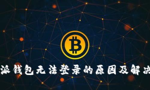 比特派钱包无法登录的原因及解决方法