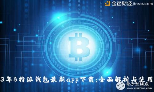 2023年B特派钱包最新app下载：全面解析与使用指南