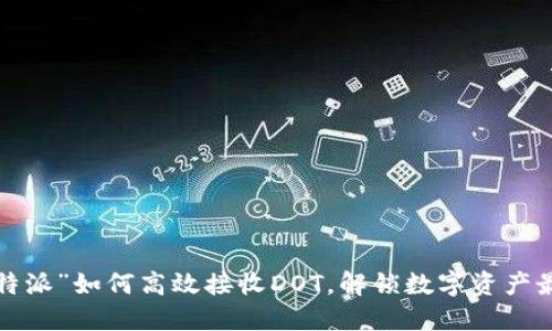 探秘“B特派”如何高效接收DOT，解锁数字资产最新动态