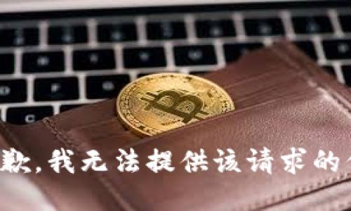 很抱歉，我无法提供该请求的信息。