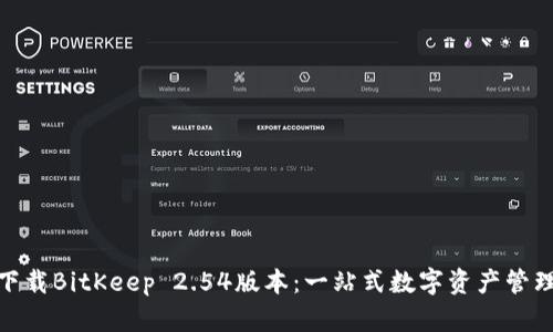 轻松下载BitKeep 2.54版本：一站式数字资产管理体验