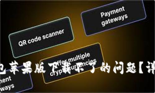 如何解决B特派钱包苹果版下载不了的问题？详细攻略与技巧分享
