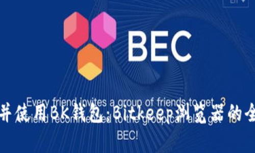 如何下载并使用BK钱包：Bitkeep浏览器的全方位指南