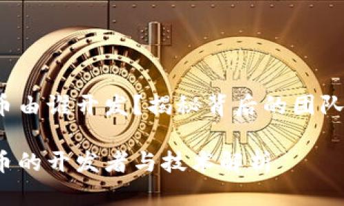 数字货币由谁开发？揭秘背后的团队与技术！

数字货币的开发者与技术解析