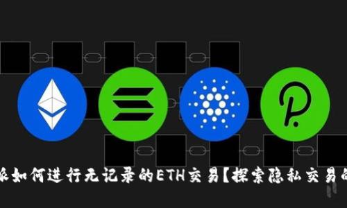 比特派如何进行无记录的ETH交易？探索隐私交易的秘密