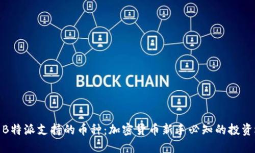 探索B特派支持的币种：加密货币新手必知的投资选择