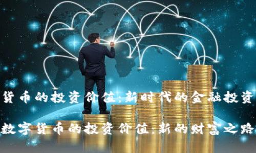 数字货币的投资价值：新时代的金融投资机遇

探讨数字货币的投资价值：新的财富之路