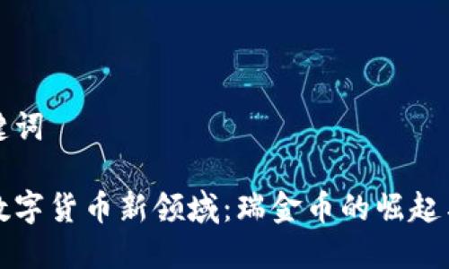 和关键词

探索数字货币新领域：瑞金币的崛起与未来