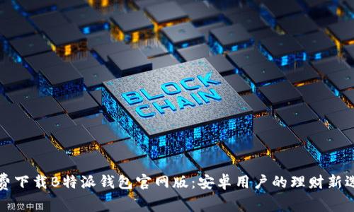 免费下载B特派钱包官网版：安卓用户的理财新选择