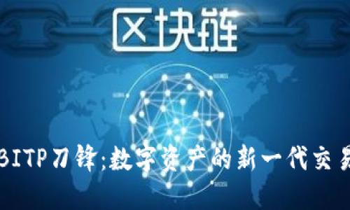揭秘BITP刀锋：数字资产的新一代交易武器