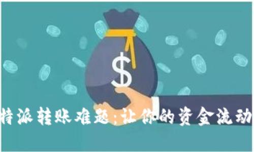 解密B特派转账难题：让你的资金流动更顺畅