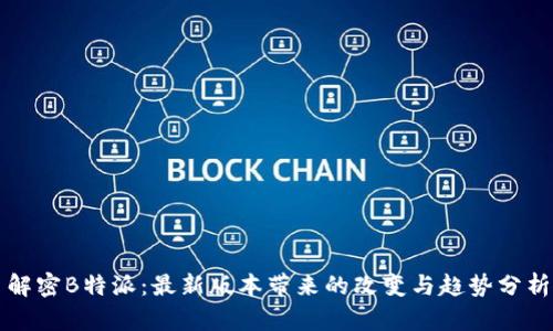 解密B特派：最新版本带来的改变与趋势分析