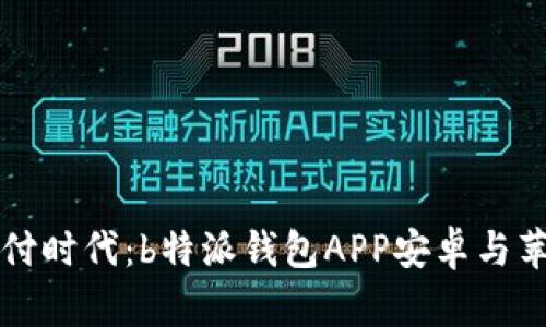 畅享高效支付时代：b特派钱包APP安卓与苹果下载指南